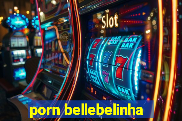 porn bellebelinha